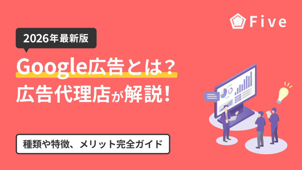 Google広告とは|種類や特徴、メリットを広告代理店がわかりやすく解説